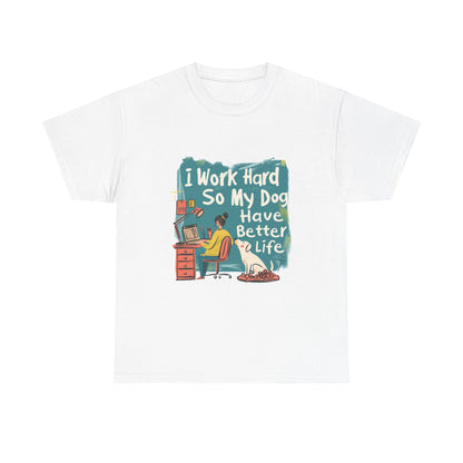 I Work Hard So My Dog Can Have a Better Life T-Shirt – Funny Unisex Dog Parent Tee