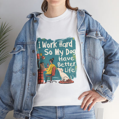 I Work Hard So My Dog Can Have a Better Life T-Shirt – Funny Unisex Dog Parent Tee