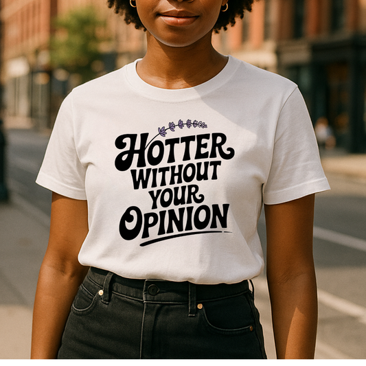 Hotter Without Your Opinion Women’s T-Shirt – Bold Girl Power & Confidence Graphic Tee