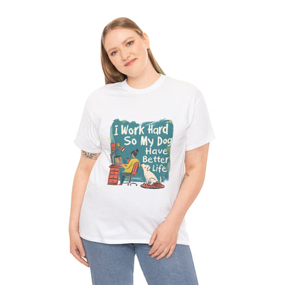 I Work Hard So My Dog Can Have a Better Life T-Shirt – Funny Unisex Dog Parent Tee