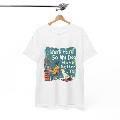 I Work Hard So My Dog Can Have a Better Life T-Shirt – Funny Unisex Dog Parent Tee
