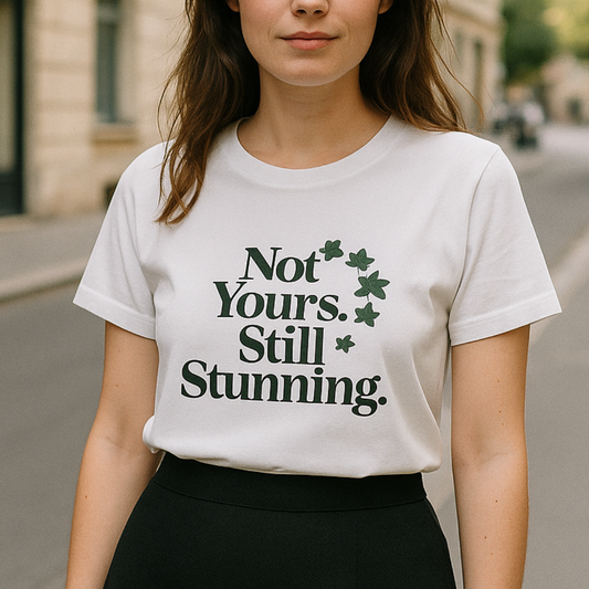Not Yours Still Stunning Women’s T-Shirt – Bold Girl Power & Independence Graphic Tee